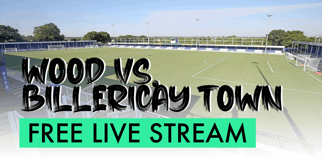 WOOD VS. BILLERICAY TOWN TO BE STREAMED LIVE